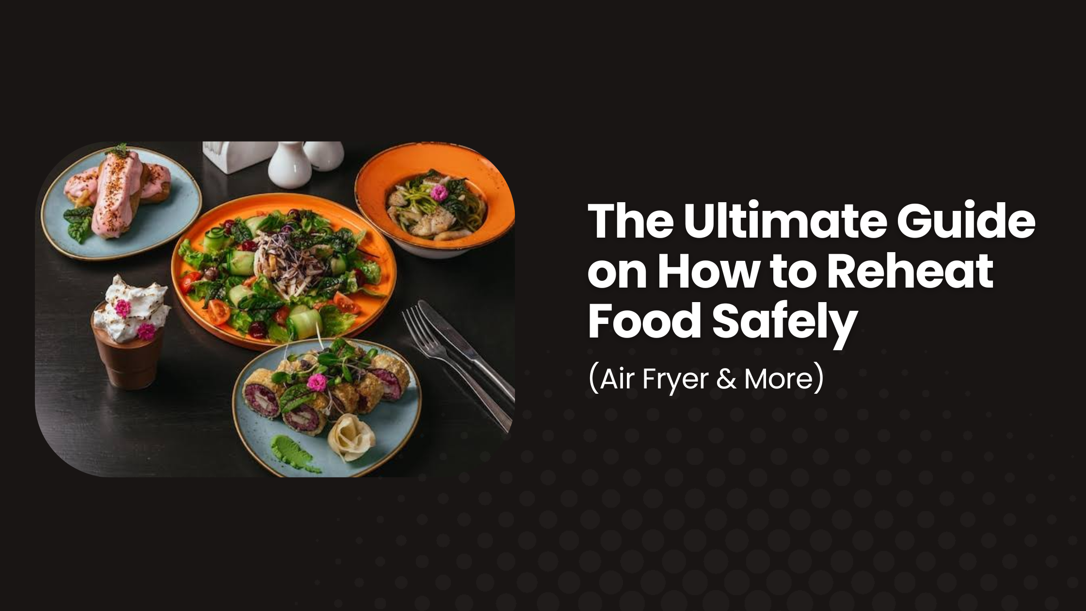 The Ultimate Guide on How to Reheat Food Safely (Air Fryer & More) Thumbnail